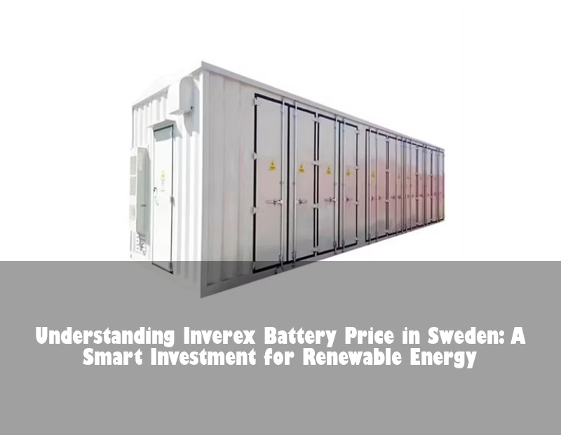 Understanding Inverex Battery Price in Sweden: A Smart Investment for Renewable Energy
