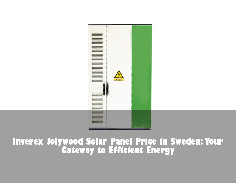 Inverex Jolywood Solar Panel Price in Sweden: Your Gateway to Efficient Energy