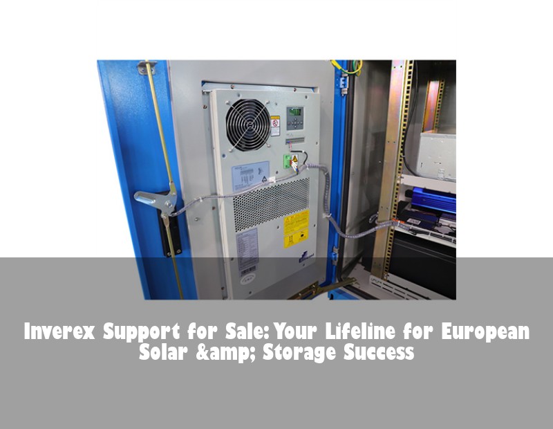 Inverex Support for Sale: Your Lifeline for European Solar &amp; Storage Success | Huijue Solar