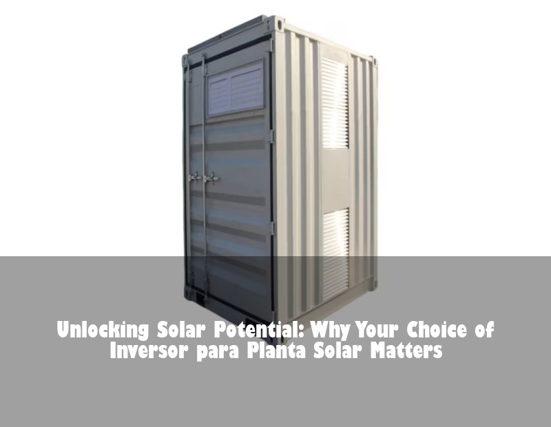 Unlocking Solar Potential: Why Your Choice of Inversor para Planta Solar Matters