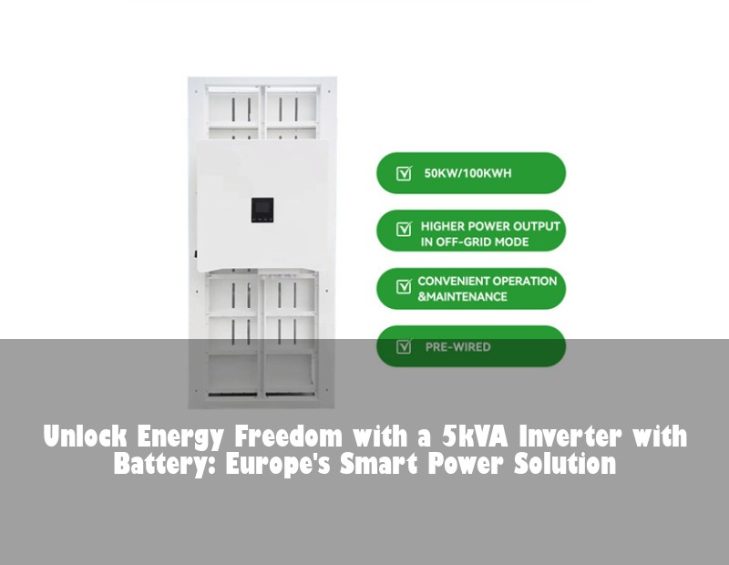 Unlock Energy Freedom with a 5kVA Inverter with Battery: Europe's Smart Power Solution