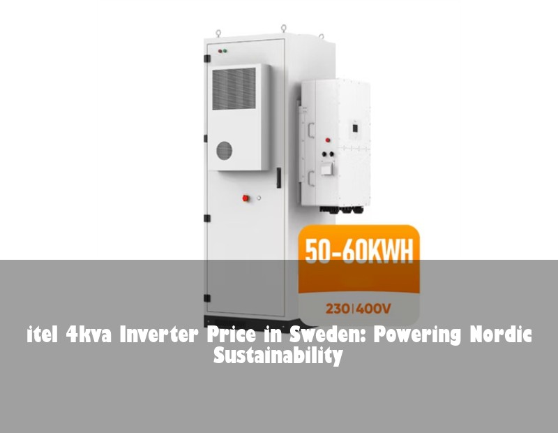 itel 4kva Inverter Price in Sweden: Powering Nordic Sustainability