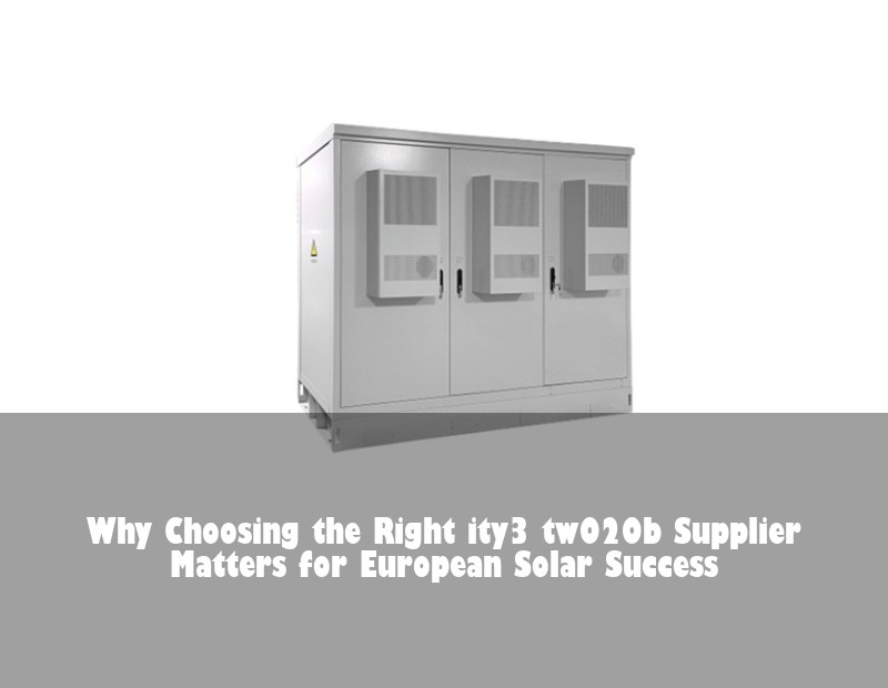 Why Choosing the Right ity3 tw020b Supplier Matters for European Solar Success