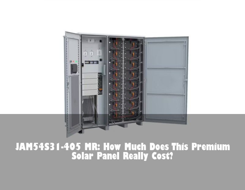 JAM54S31-405 MR: How Much Does This Premium Solar Panel Really Cost? | Huijue Solar