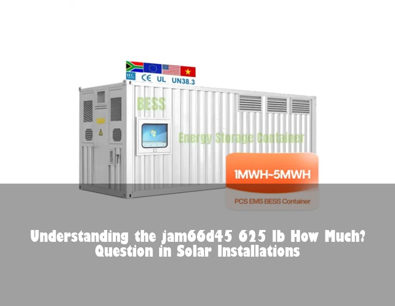 Understanding the jam66d45 625 lb How Much? Question in Solar Installations | Huijue Solar