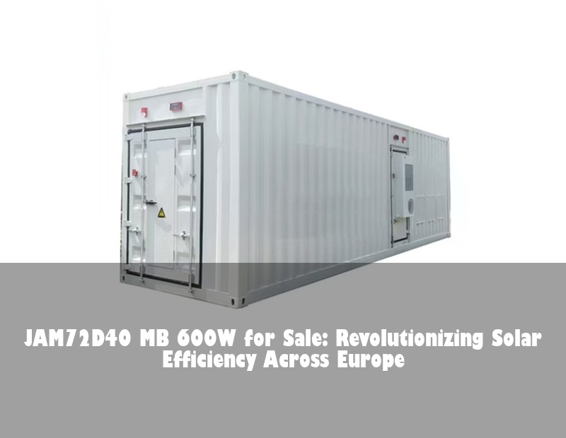 JAM72D40 MB 600W for Sale: Revolutionizing Solar Efficiency Across Europe