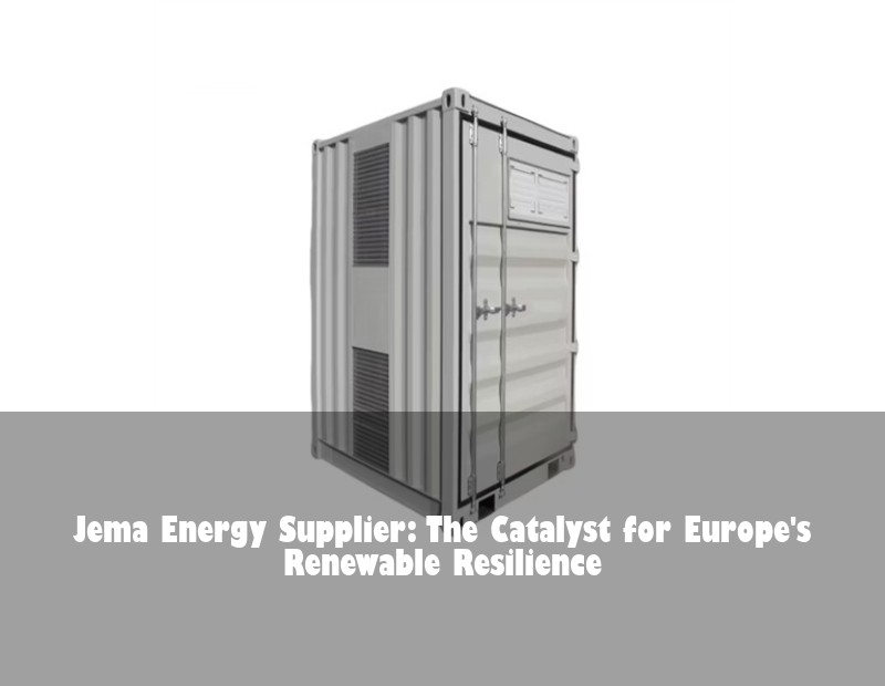 Jema Energy Supplier: The Catalyst for Europe's Renewable Resilience