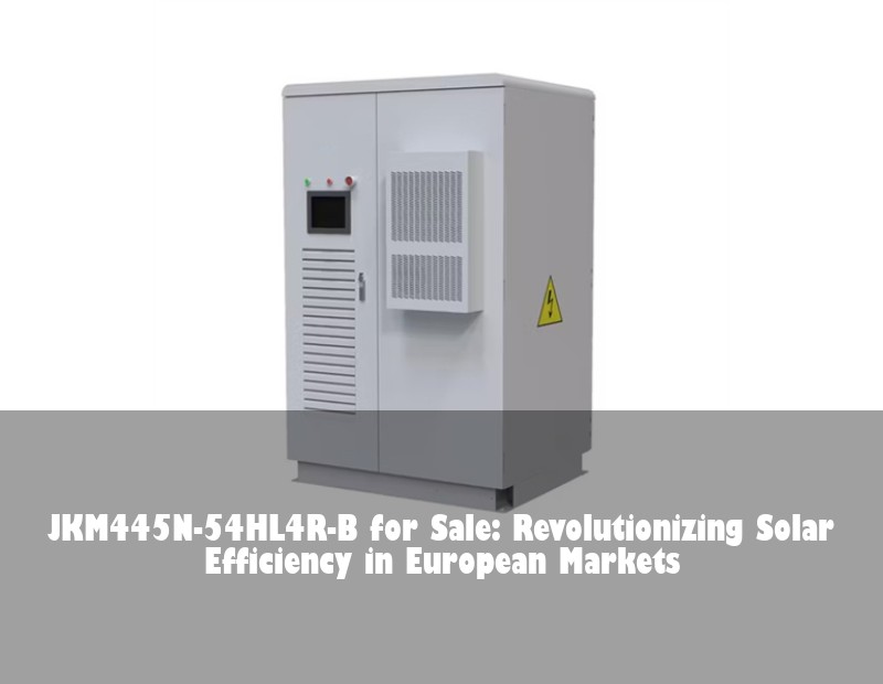 JKM445N-54HL4R-B for Sale: Revolutionizing Solar Efficiency in European Markets