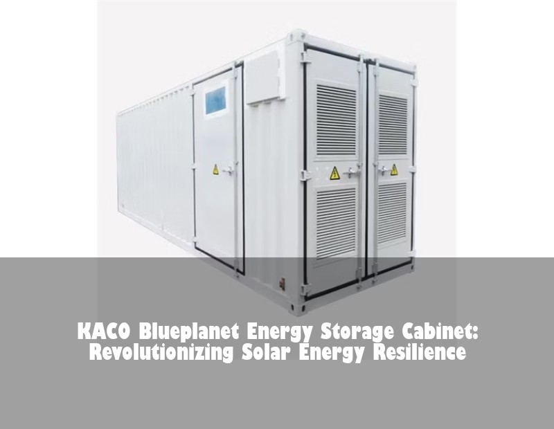 KACO Blueplanet Energy Storage Cabinet: Revolutionizing Solar Energy Resilience