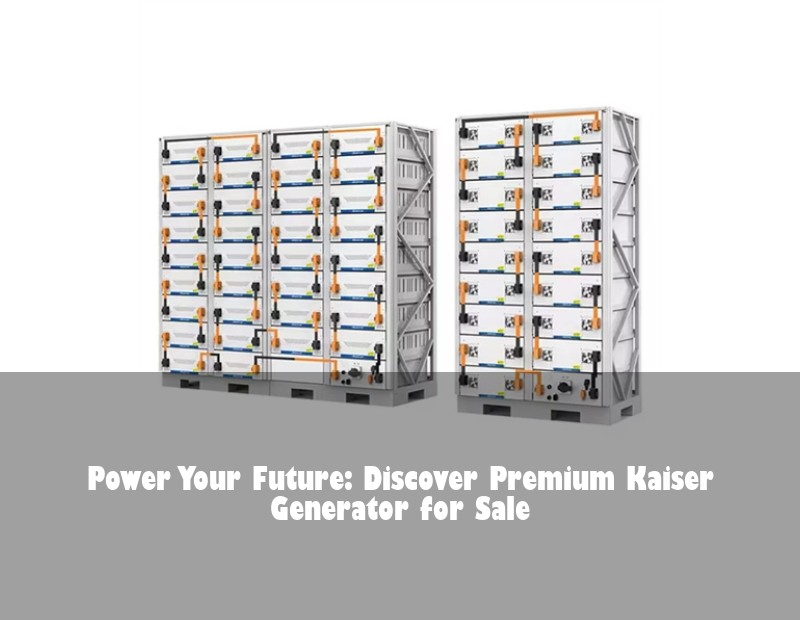 Power Your Future: Discover Premium Kaiser Generator for Sale | Huijue Solar