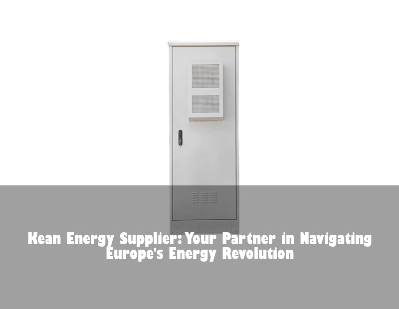 Kean Energy Supplier: Your Partner in Navigating Europe's Energy Revolution | Huijue Solar