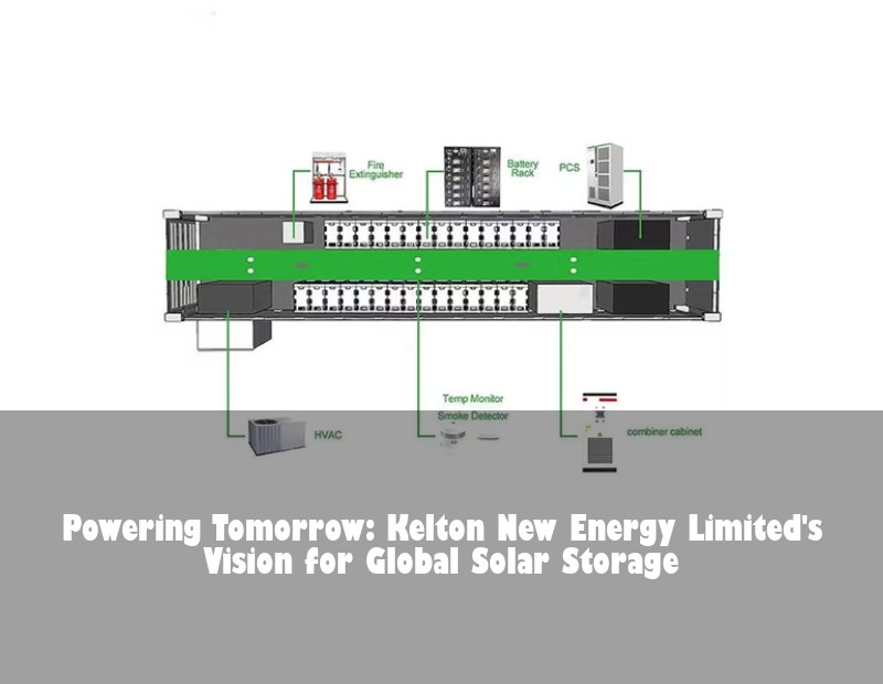 Powering Tomorrow: Kelton New Energy Limited's Vision for Global Solar Storage