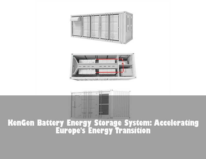 KenGen Battery Energy Storage System: Accelerating Europe's Energy Transition