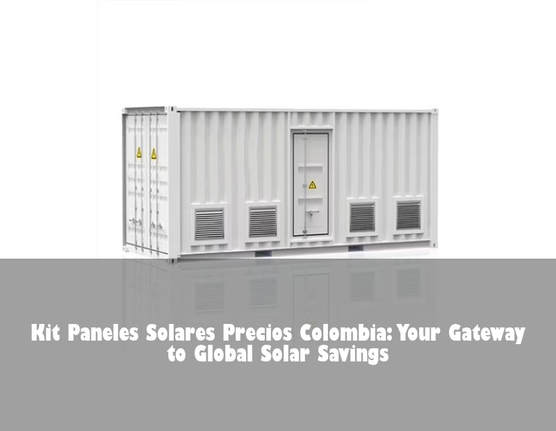 Kit Paneles Solares Precios Colombia: Your Gateway to Global Solar Savings