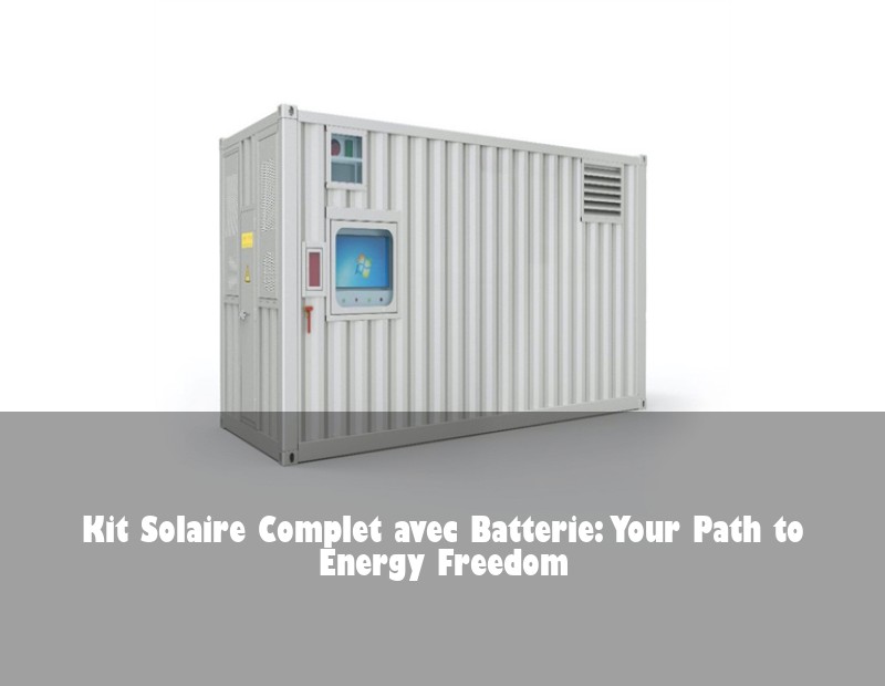 Kit Solaire Complet avec Batterie: Your Path to Energy Freedom