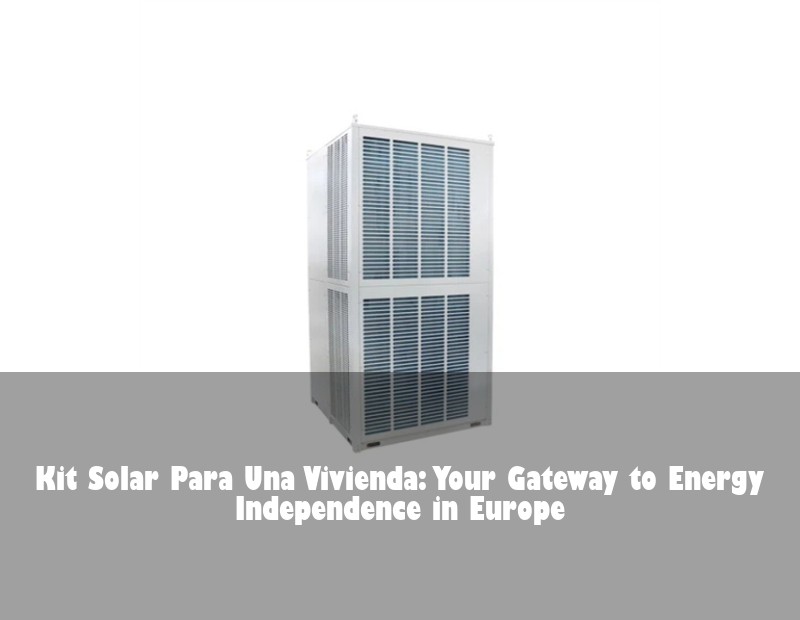 Kit Solar Para Una Vivienda: Your Gateway to Energy Independence in Europe