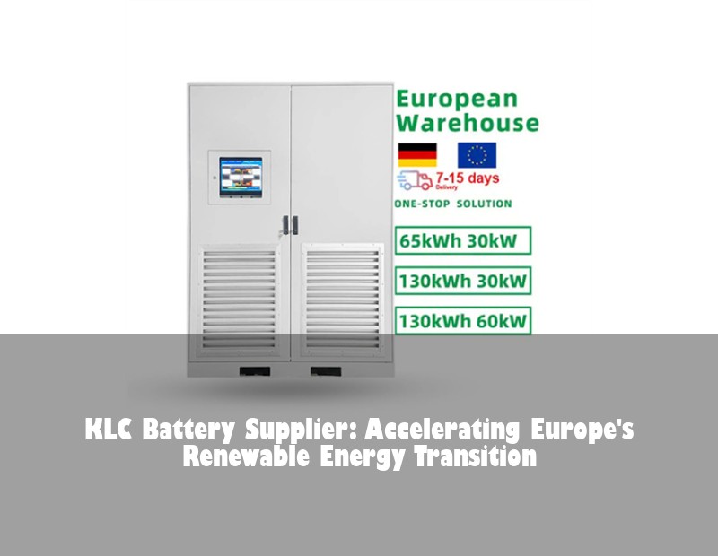 KLC Battery Supplier: Accelerating Europe's Renewable Energy Transition