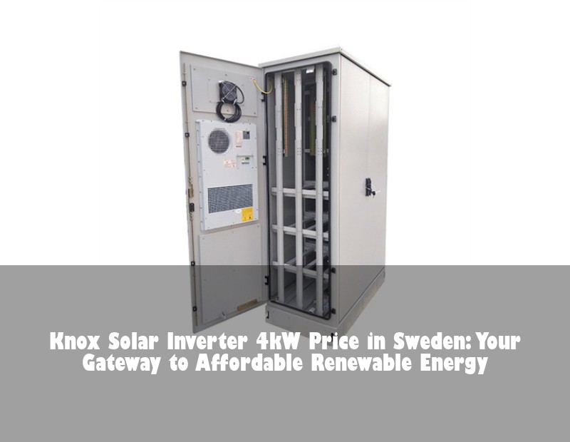 Knox Solar Inverter 4kW Price in Sweden: Your Gateway to Affordable Renewable Energy