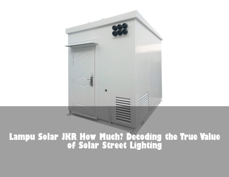 Lampu Solar JKR How Much? Decoding the True Value of Solar Street Lighting