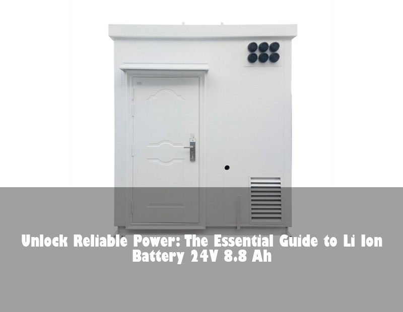 Unlock Reliable Power: The Essential Guide to Li Ion Battery 24V 8.8 Ah