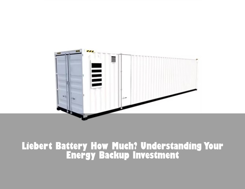 Liebert Battery How Much? Understanding Your Energy Backup Investment