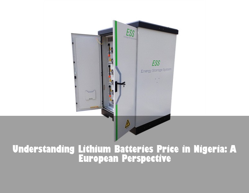 Understanding Lithium Batteries Price in Nigeria: A European Perspective