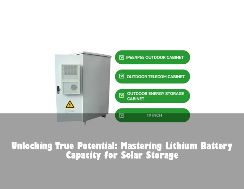 Unlocking True Potential: Mastering Lithium Battery Capacity for Solar Storage