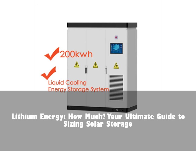 Lithium Energy: How Much? Your Ultimate Guide to Sizing Solar Storage | Huijue Solar