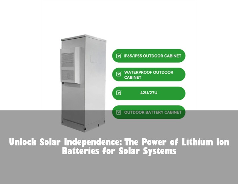 Unlock Solar Independence: The Power of Lithium Ion Batteries for Solar Systems