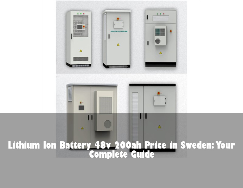 Lithium Ion Battery 48v 200ah Price in Sweden: Your Complete Guide