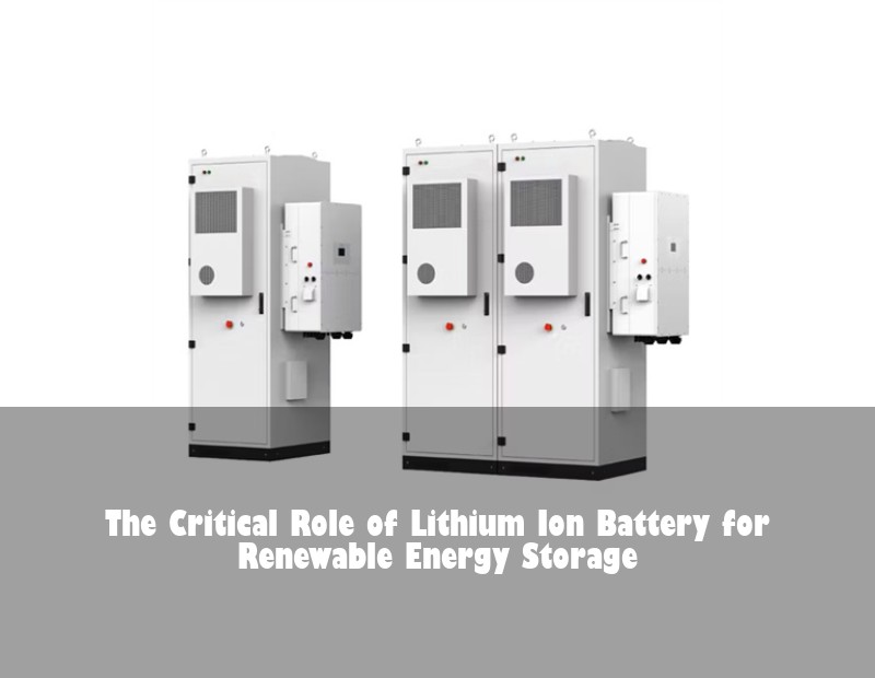 The Critical Role of Lithium Ion Battery for Renewable Energy Storage