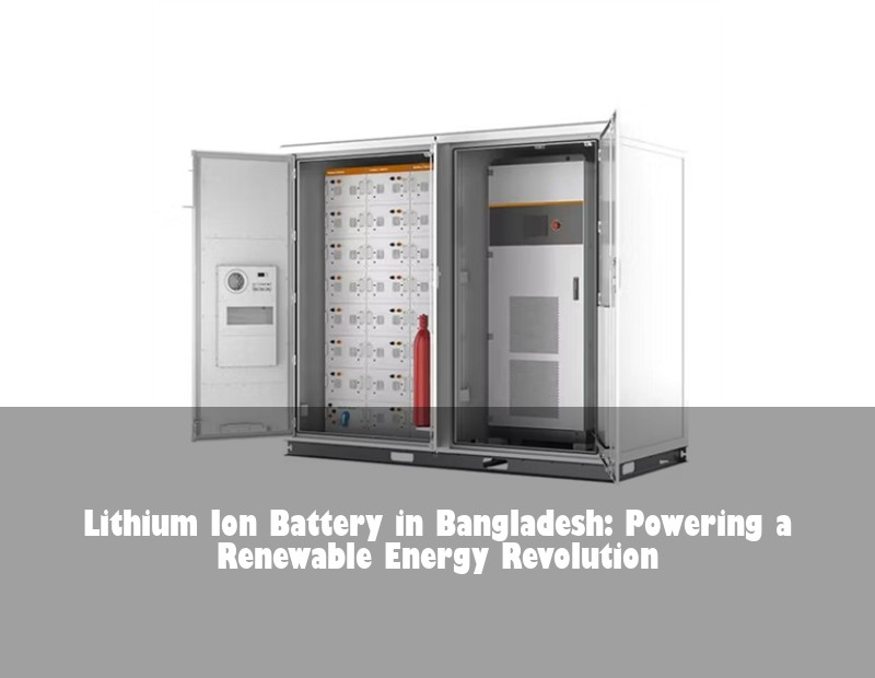 Lithium Ion Battery in Bangladesh: Powering a Renewable Energy Revolution