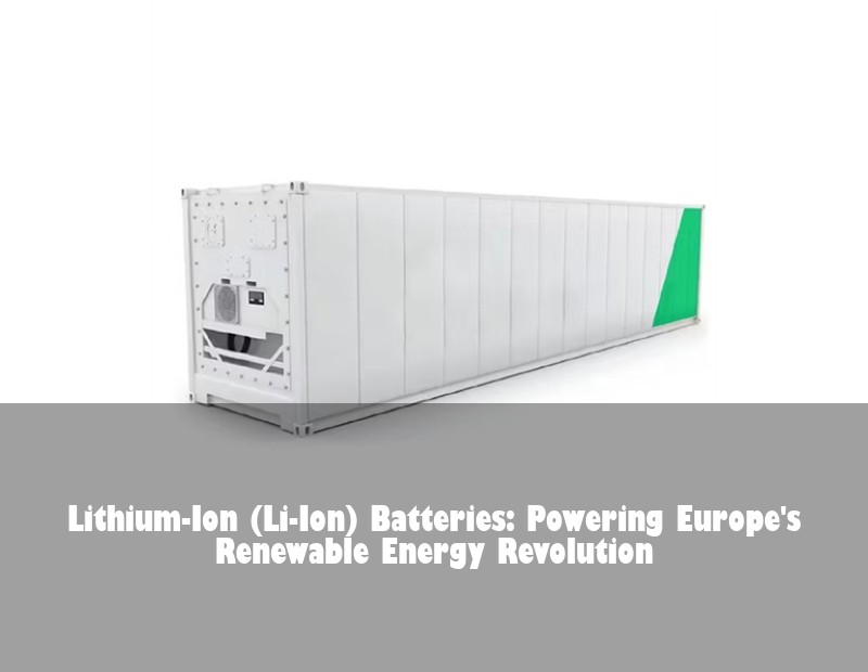 Lithium-Ion (Li-Ion) Batteries: Powering Europe's Renewable Energy Revolution