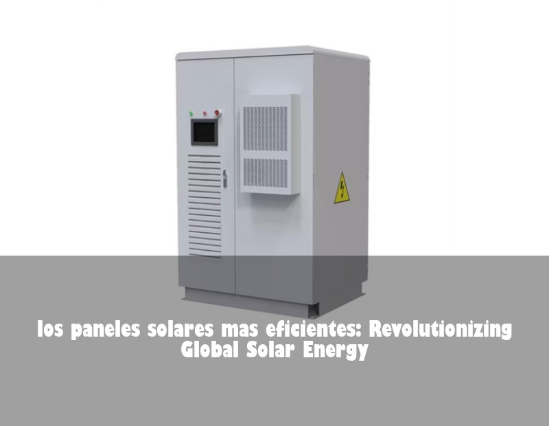 los paneles solares mas eficientes: Revolutionizing Global Solar Energy