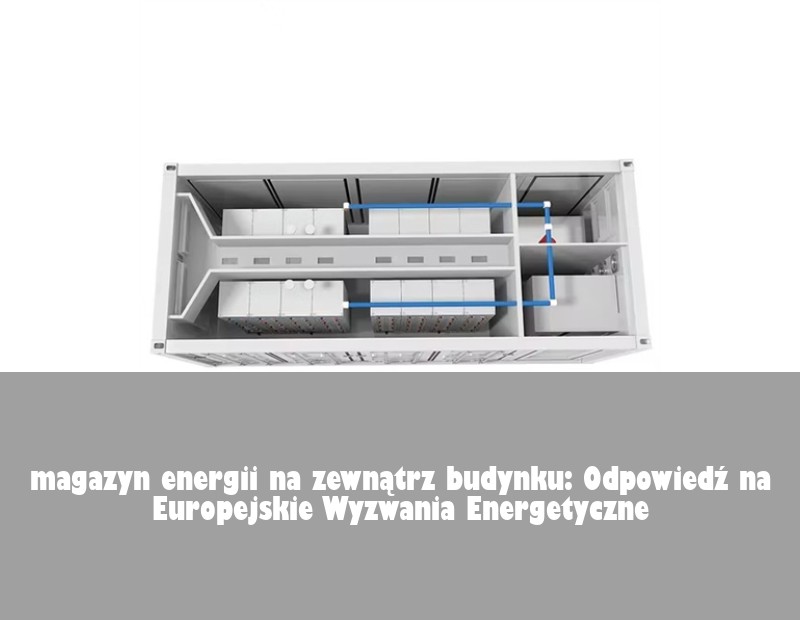 magazyn energii na zewnątrz budynku: Odpowiedź na Europejskie Wyzwania Energetyczne | Huijue Solar