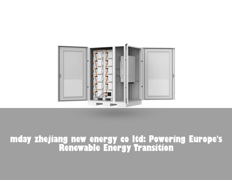 mday zhejiang new energy co ltd: Powering Europe's Renewable Energy Transition