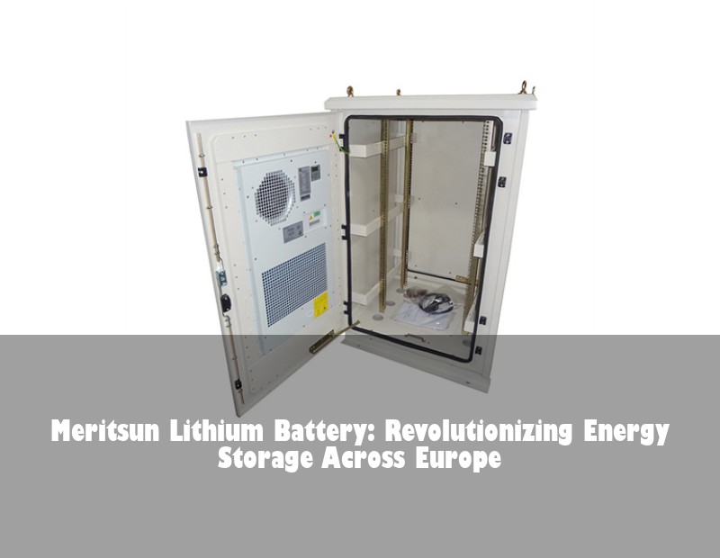 Meritsun Lithium Battery: Revolutionizing Energy Storage Across Europe