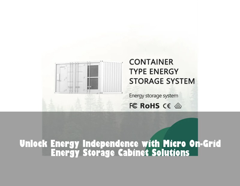 Unlock Energy Independence with Micro On-Grid Energy Storage Cabinet Solutions | Huijue Solar