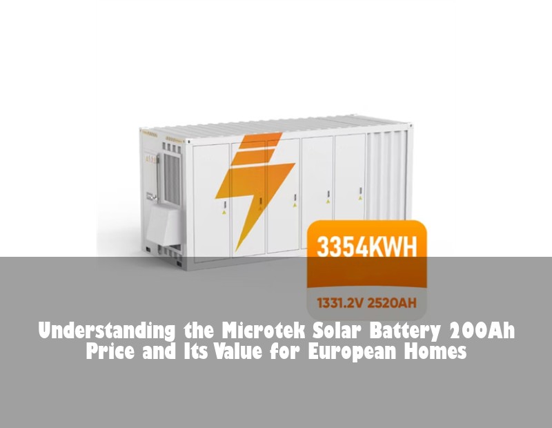 Understanding the Microtek Solar Battery 200Ah Price and Its Value for European Homes