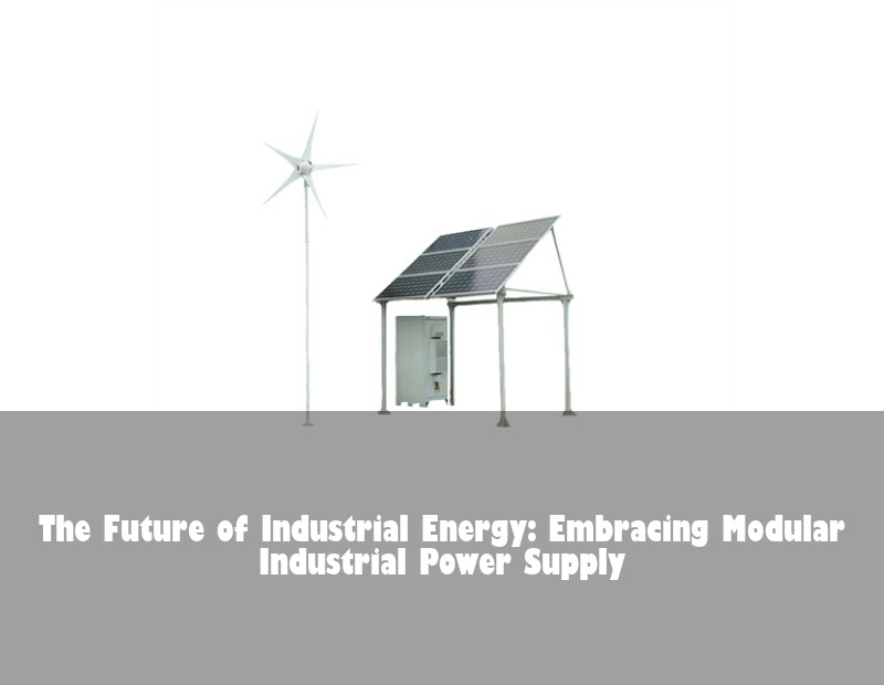 The Future of Industrial Energy: Embracing Modular Industrial Power Supply