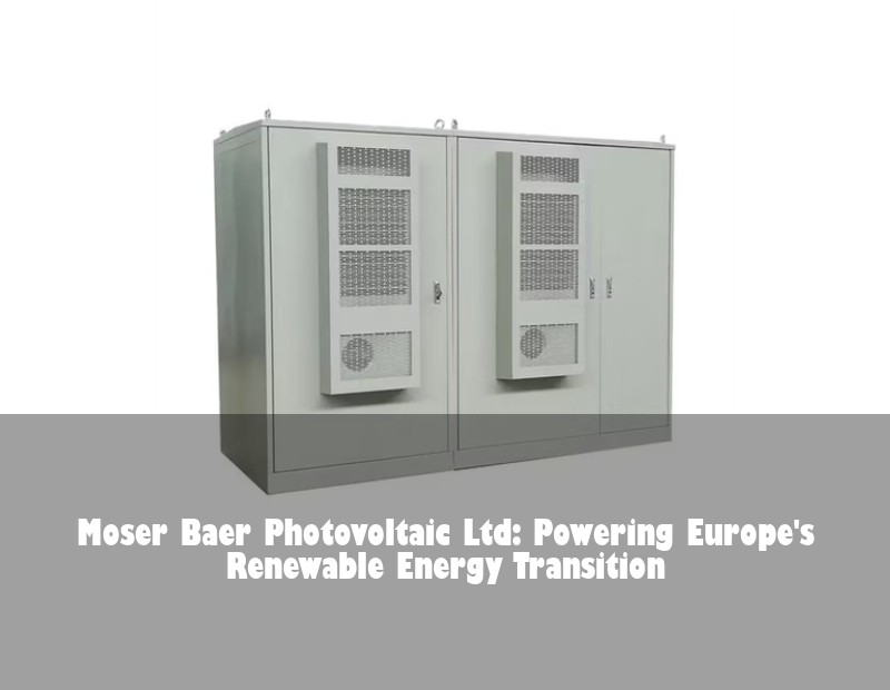 Moser Baer Photovoltaic Ltd: Powering Europe's Renewable Energy Transition