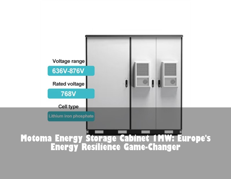 Motoma Energy Storage Cabinet 1MW: Europe's Energy Resilience Game-Changer