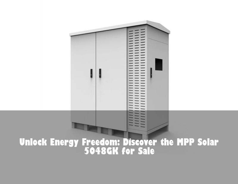 Unlock Energy Freedom: Discover the MPP Solar 5048GK for Sale | Huijue Solar