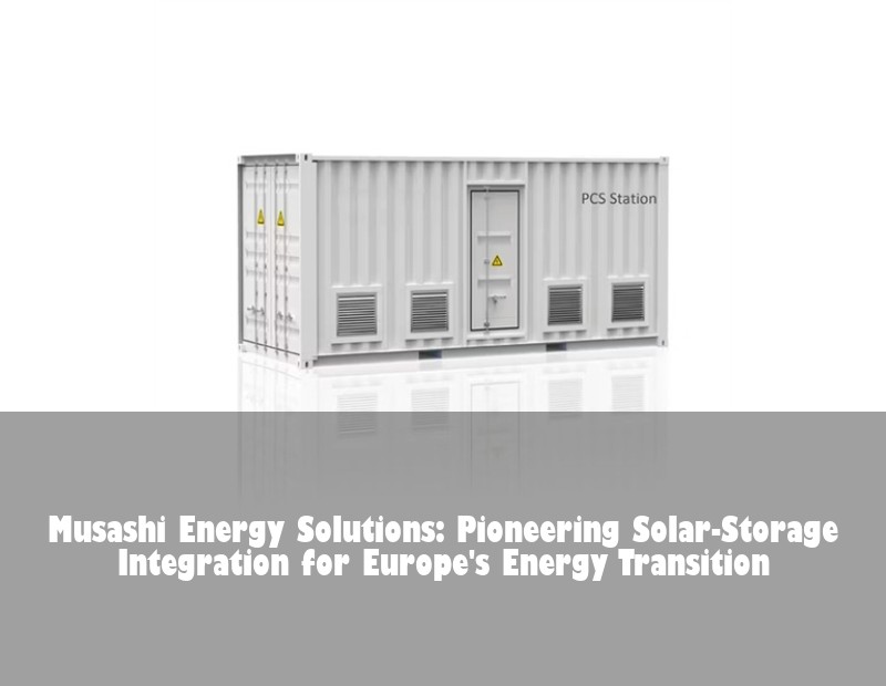 Musashi Energy Solutions: Pioneering Solar-Storage Integration for Europe's Energy Transition