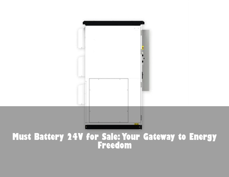 Must Battery 24V for Sale: Your Gateway to Energy Freedom