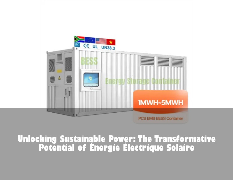 Unlocking Sustainable Power: The Transformative Potential of Énergie Électrique Solaire | Huijue Solar