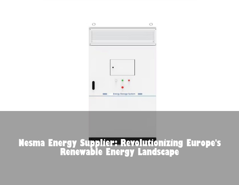 Nesma Energy Supplier: Revolutionizing Europe's Renewable Energy Landscape