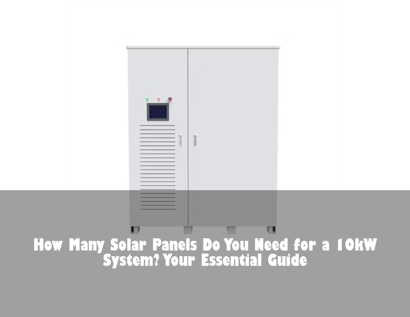 How Many Solar Panels Do You Need for a 10kW System? Your Essential Guide