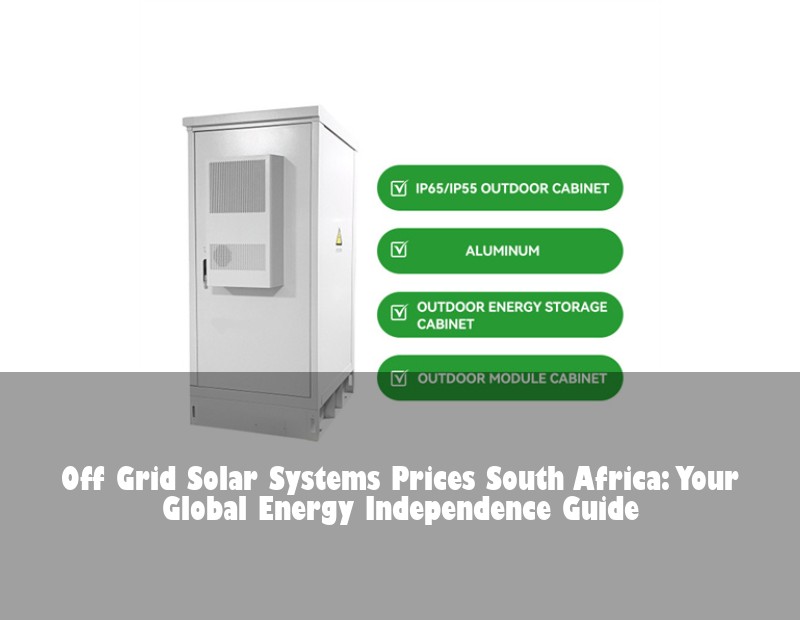 Off Grid Solar Systems Prices South Africa: Your Global Energy Independence Guide