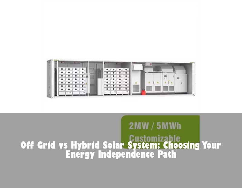 Off Grid vs Hybrid Solar System: Choosing Your Energy Independence Path